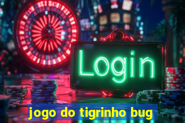 jogo do tigrinho bug